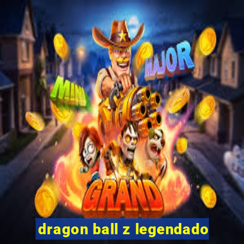 dragon ball z legendado